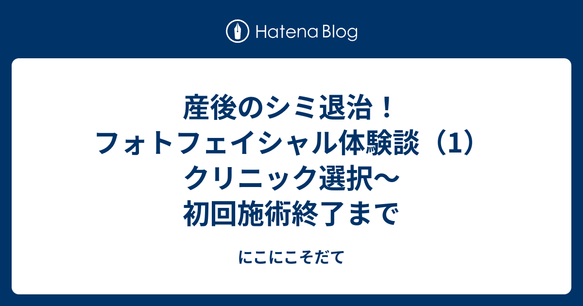 産後のシミ退治 フォトフェイシャル体験談 1 クリニック選択 初回施術終了まで にこにこそだて