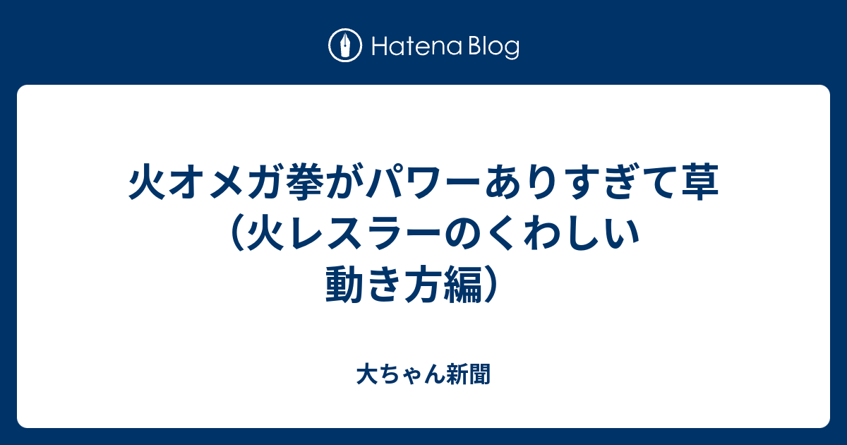 火オメガ拳がパワーありすぎて草 火レスラーのくわしい動き方編 大ちゃん新聞