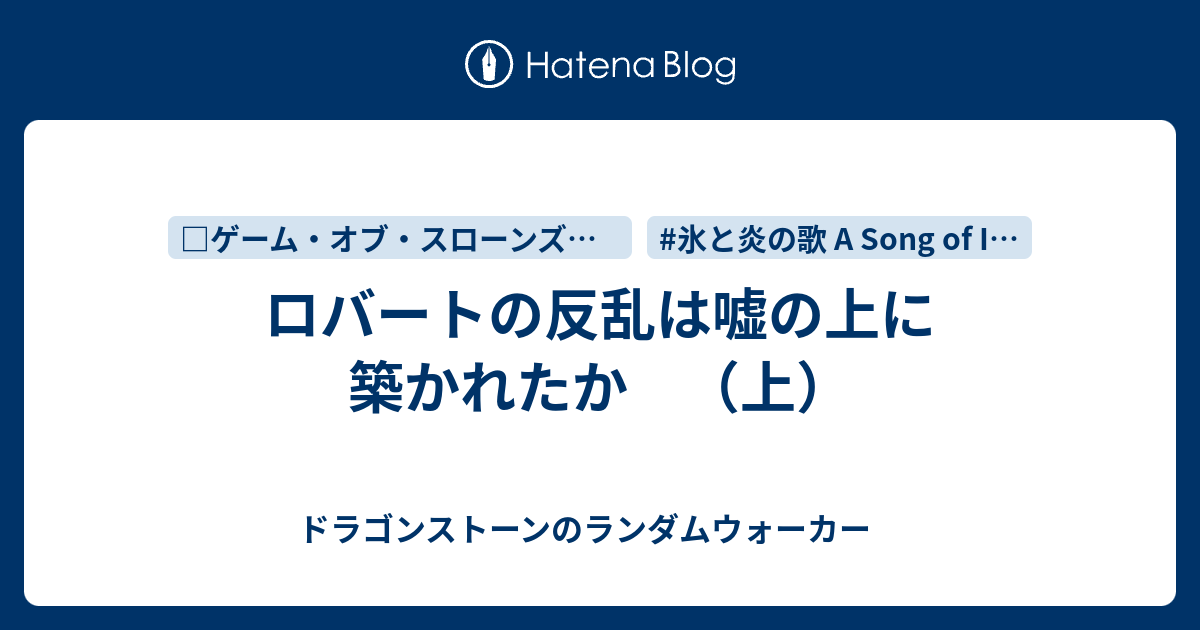 ロバートの反乱は嘘の上に築かれたか 上 ドラゴンストーンのランダムウォーカー