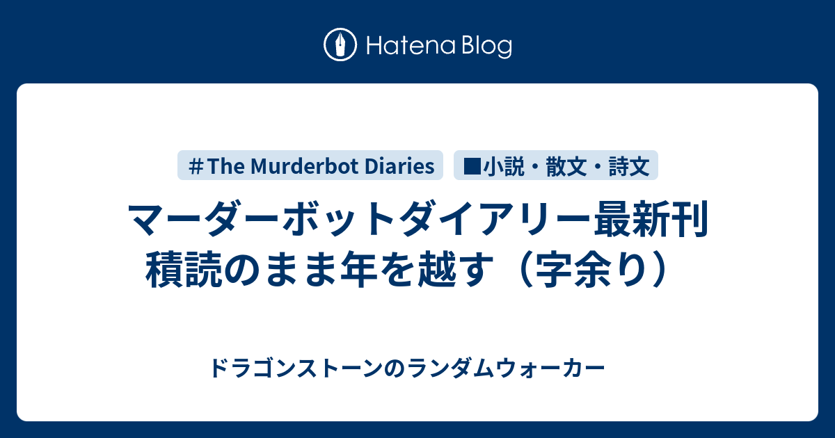 マーダーボットダイアリー最新刊積読のまま年を越す（字余り） ドラゴンストーンのランダムウォーカー 