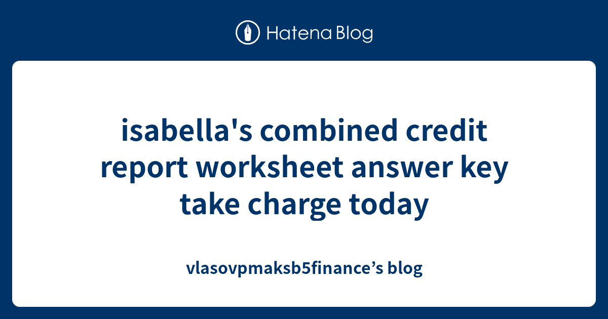isabella #39 s combined credit report worksheet answer key take charge