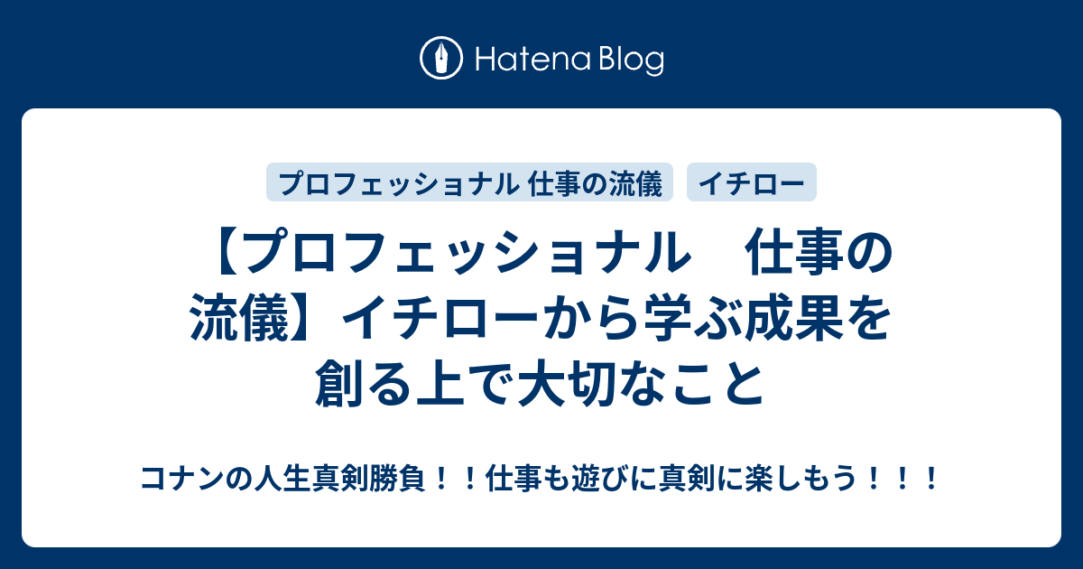 プロフェッショナル 仕事の流儀 イチローから学ぶ成果を創る上で大切なこと コナンの人生真剣勝負 仕事も遊びに真剣に楽しもう