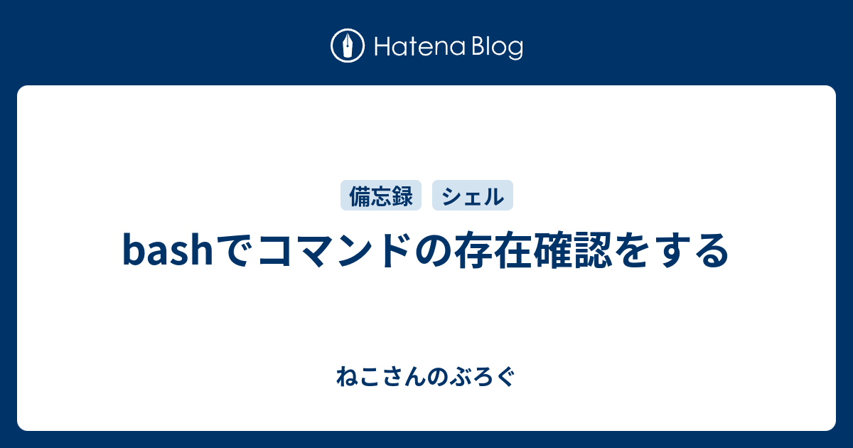 Bashでコマンドの存在確認をする ねこさんのぶろぐ