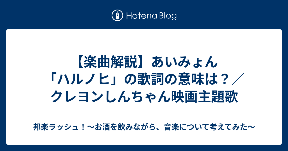 楽曲解説 あいみょん ハルノヒ の歌詞の意味は クレヨンしんちゃん映画主題歌 邦楽ラッシュ お酒を飲みながら 音楽について考えてみた