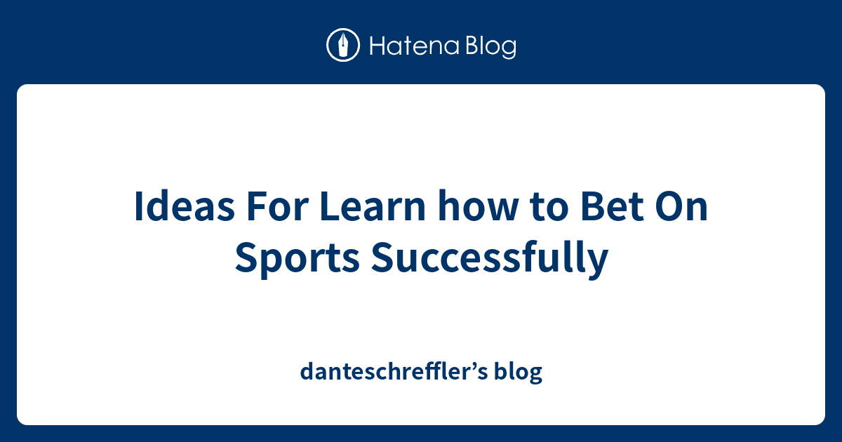 Ideas For Learn how to Bet On Sports Successfully danteschreffler’s blog