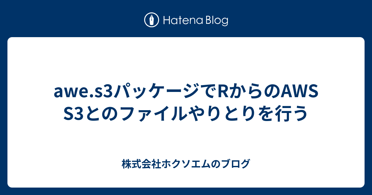 Awe S3パッケージでrからのaws S3とのファイルやりとりを行う 株式会社ホクソエムのブログ