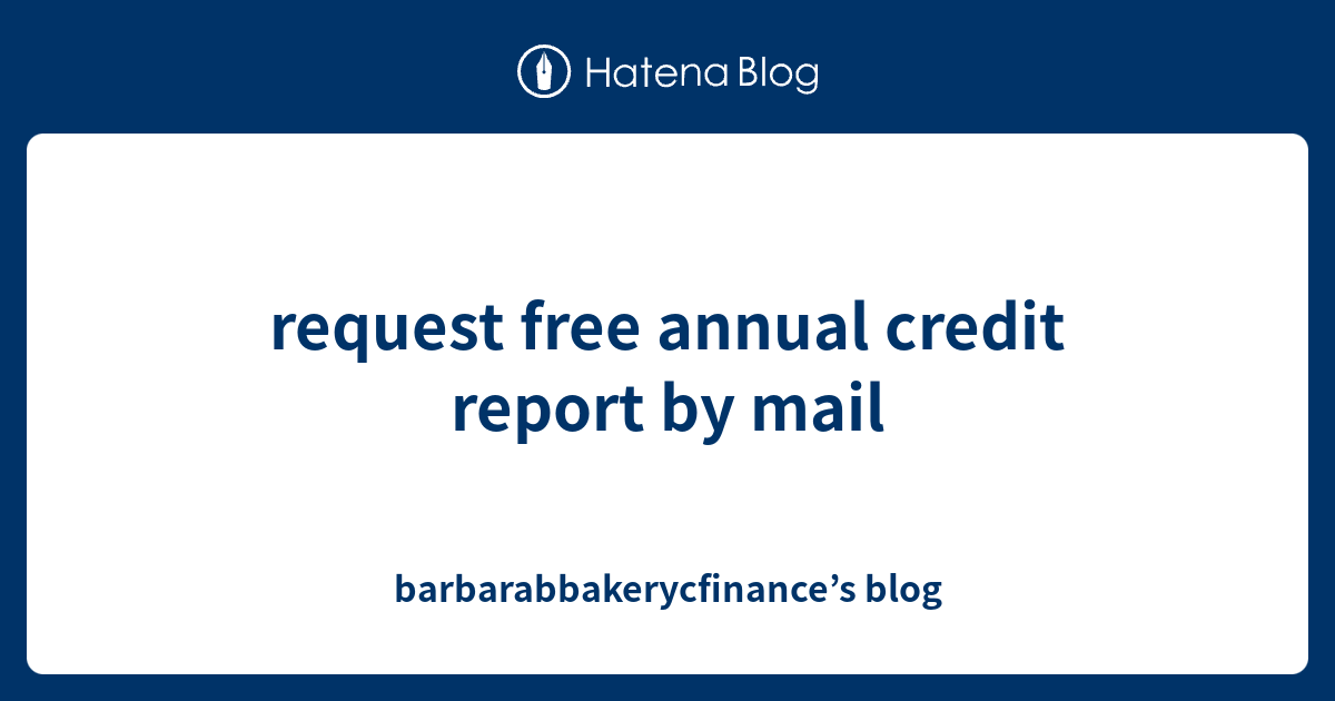 request-free-annual-credit-report-by-mail-barbarabbakerycfinance-s-blog