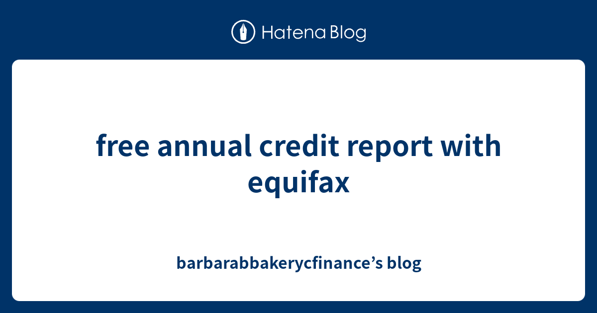 free annual credit report with equifax - barbarabbakerycfinance’s blog