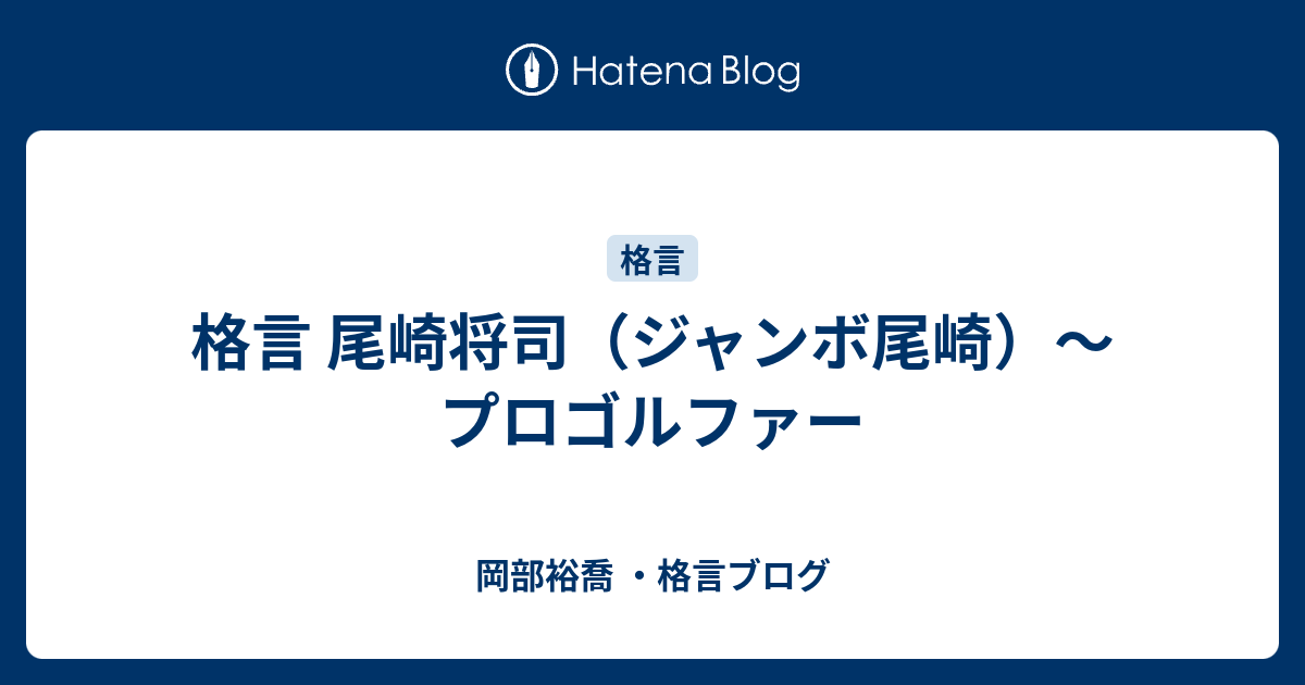 格言 尾崎将司 ジャンボ尾崎 プロゴルファー 岡部裕喬 格言ブログ