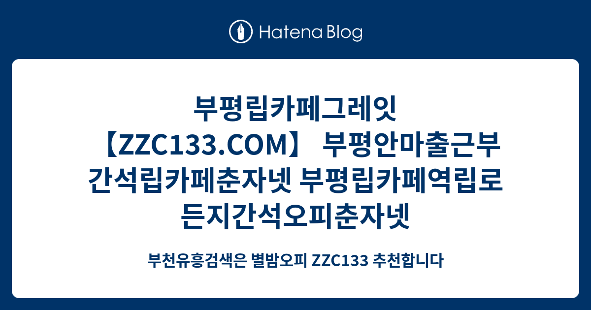 부평립카페그레잇 【Zzc133.Com】 부평안마출근부 간석립카페춘자넷 부평립카페역립로든지간석오피춘자넷 - 부천유흥검색은 별밤오피 ...