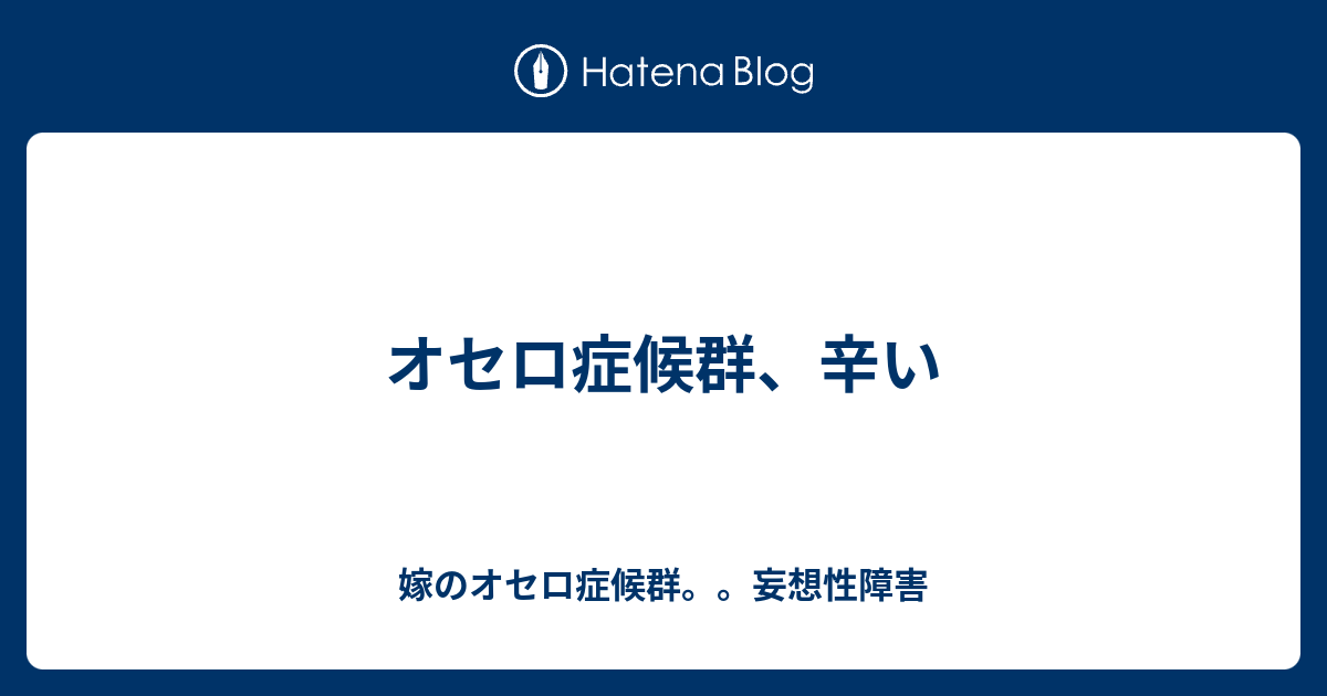 オセロ症候群 辛い 嫁のオセロ症候群 妄想性障害