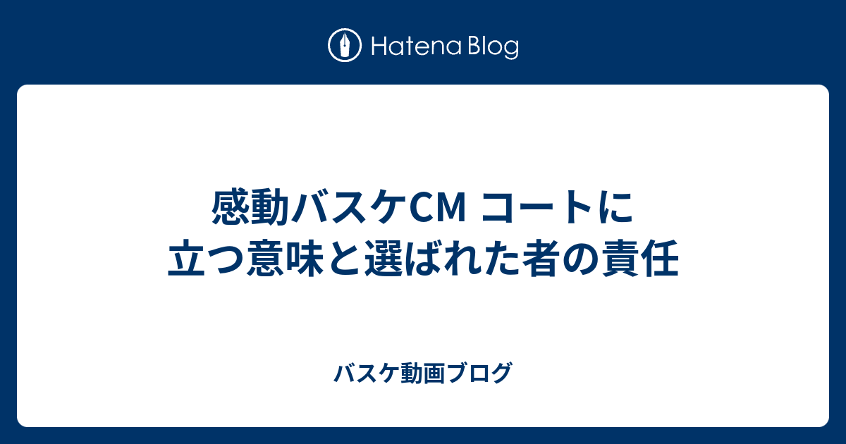 感動バスケcm コートに立つ意味と選ばれた者の責任 バスケ動画ブログ
