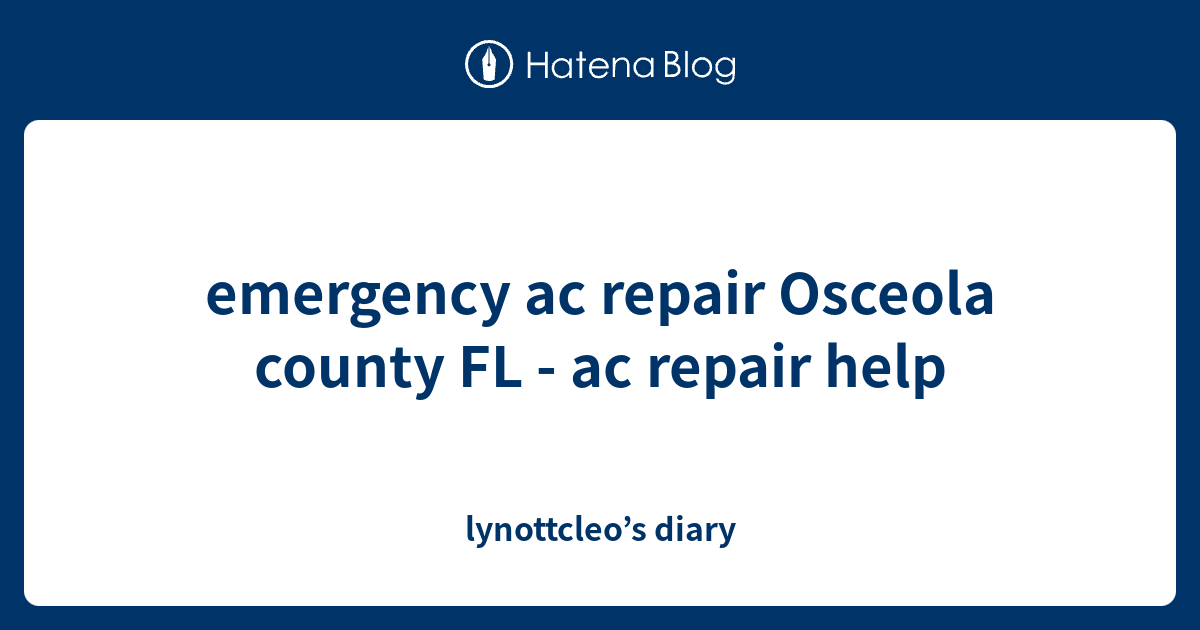 emergency ac repair Osceola county FL ac repair help lynottcleo’s diary