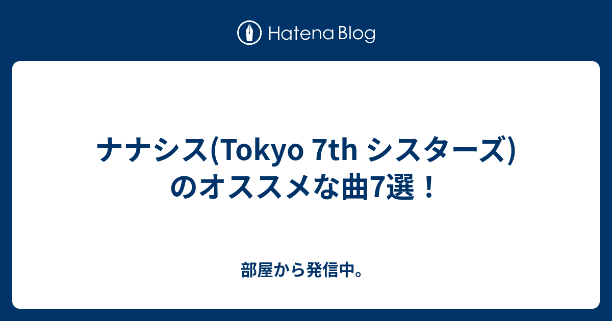 ナナシス Tokyo 7th シスターズ のオススメな曲7選 部屋から発信中