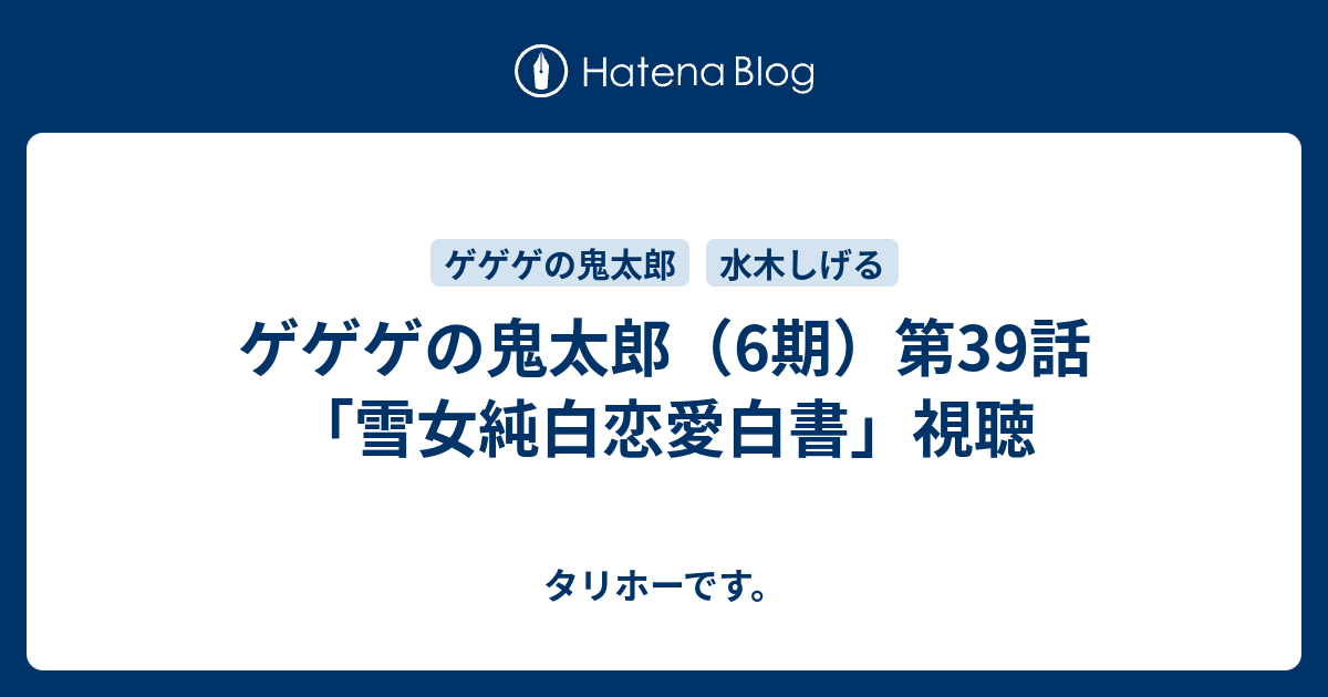 ゲゲゲの鬼太郎 6期 第39話 雪女純白恋愛白書 視聴 タリホーです