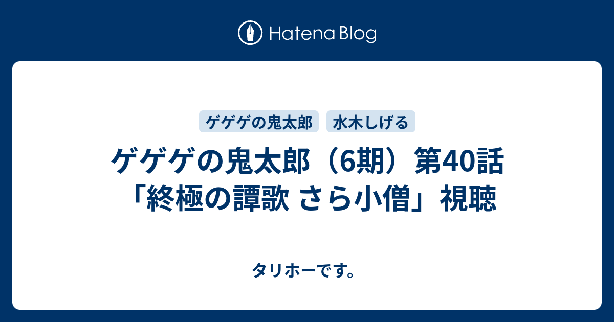 ゲゲゲの鬼太郎 6期 第40話 終極の譚歌 さら小僧 視聴 タリホーです