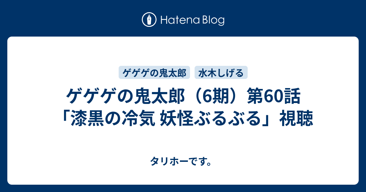 ゲゲゲの鬼太郎 6期 第60話 漆黒の冷気 妖怪ぶるぶる 視聴 タリホーです