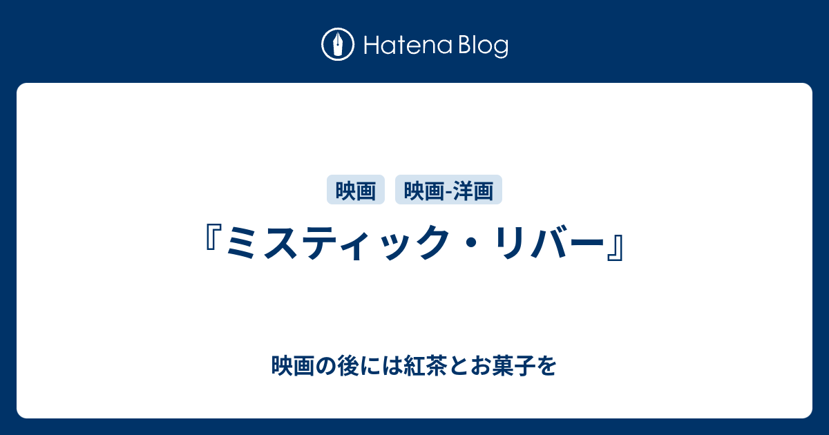ミスティック リバー 映画の後には紅茶とお菓子を