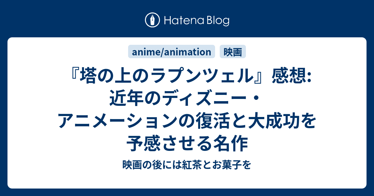 塔の上のラプンツェル 近年のディズニー アニメーションの復活と大成功を予感させる名作 映画の後には紅茶とお菓子を