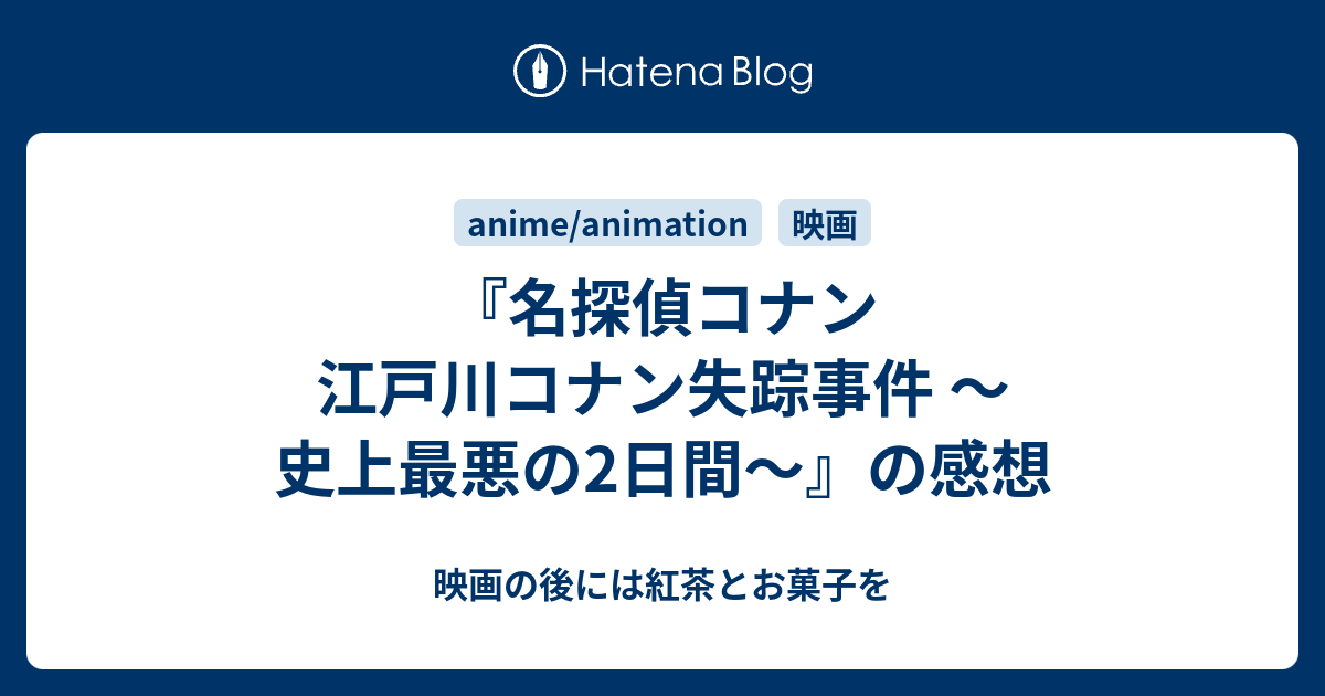 名探偵コナン 江戸川コナン失踪事件 史上最悪の2日間 の感想 映画の後には紅茶とお菓子を