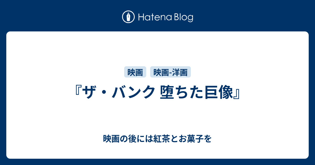 ザ バンク 堕ちた巨像 映画の後には紅茶とお菓子を