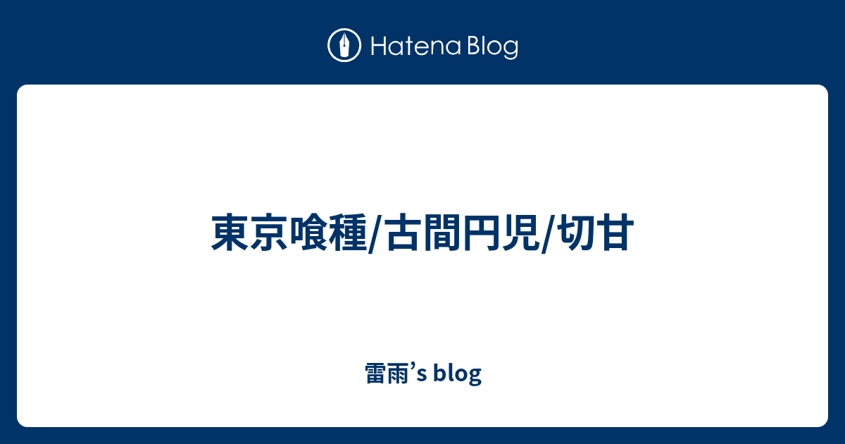東京喰種 古間円児 切甘 雷雨 S Blog