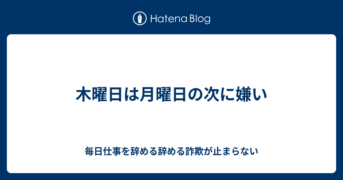 木曜日は月曜日の次に嫌い 毎日仕事を辞める辞める詐欺が止まらない