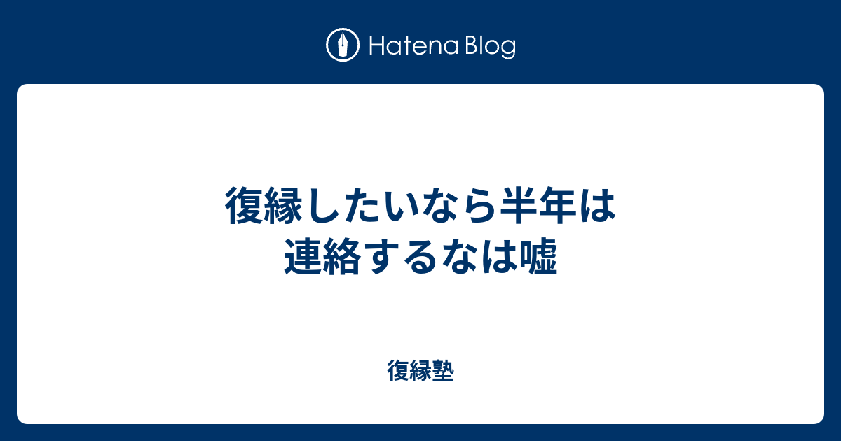 復縁したいなら半年は連絡するなは嘘 復縁塾