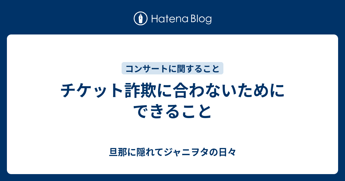 チケット詐欺に合わないためにできること 旦那に隠れてジャニヲタの日々