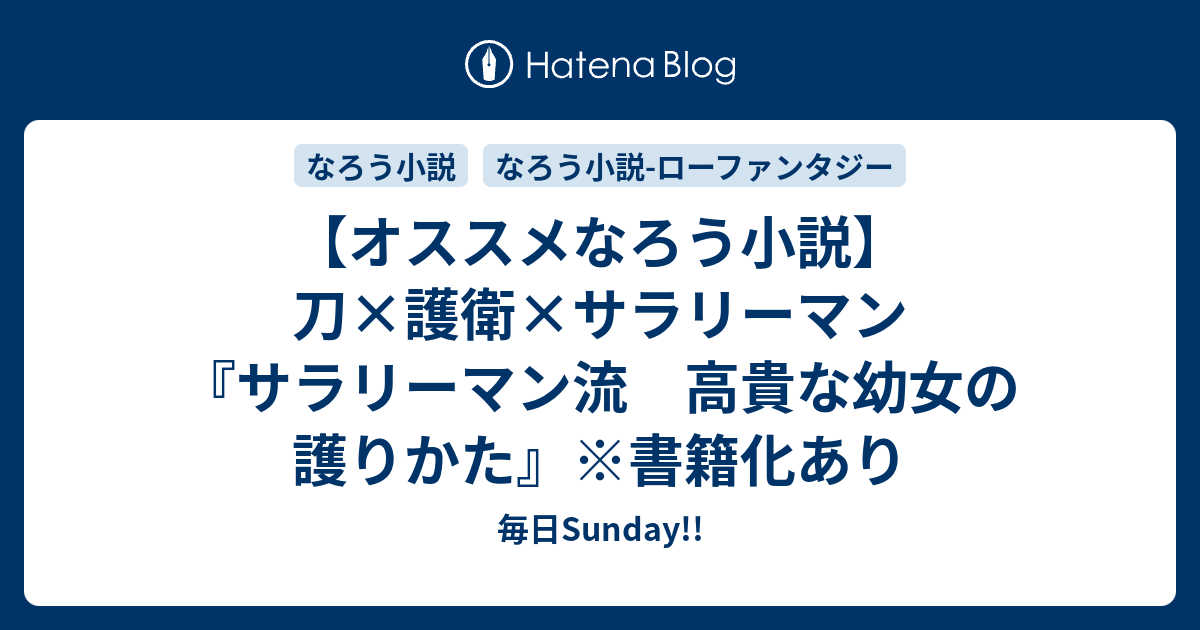 オススメなろう小説 刀 護衛 サラリーマン サラリーマン流 高貴な幼女の護りかた 書籍化あり 毎日sunday