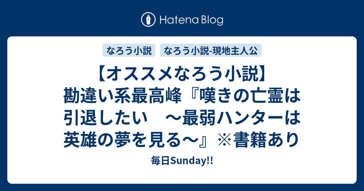 オススメなろう小説 勘違い系最高峰 嘆きの亡霊は引退したい 最弱ハンターは英雄の夢を見る 書籍あり 毎日sunday