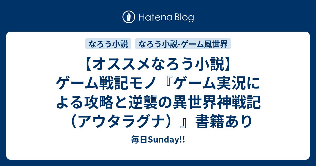 オススメなろう小説 ゲーム戦記モノ ゲーム実況による攻略と逆襲の異世界神戦記 アウタラグナ 書籍あり 毎日がsunday オススメ漫画 なろう 小説紹介所