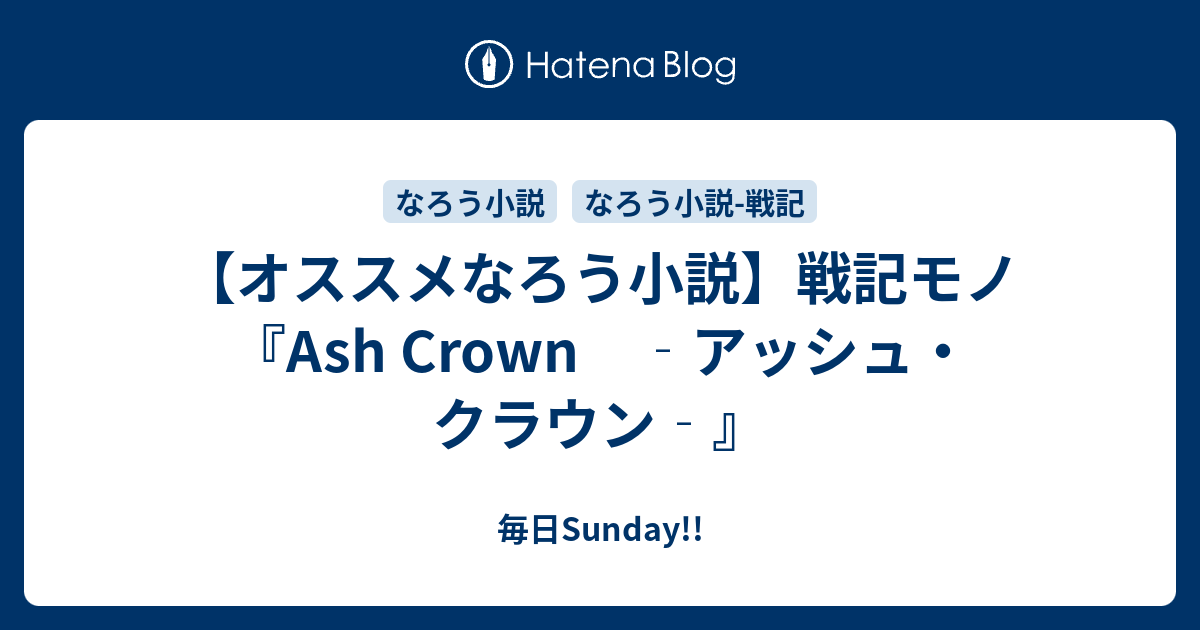 オススメなろう小説 戦記モノ Ash Crown アッシュ クラウン 毎日sunday