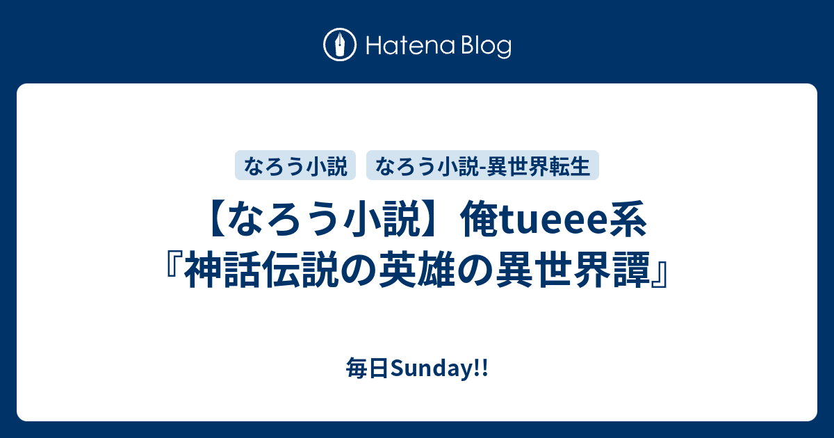 なろう小説 俺tueee系 神話伝説の英雄の異世界譚 毎日sunday