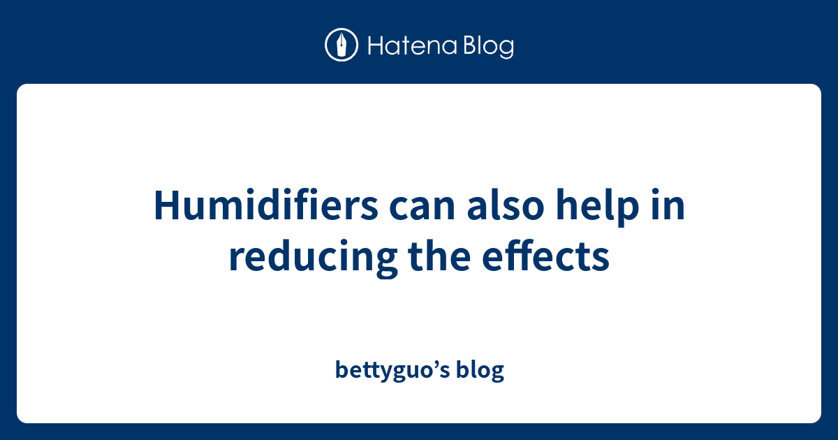 Humidifiers can also help in reducing the effects - bettyguo’s blog