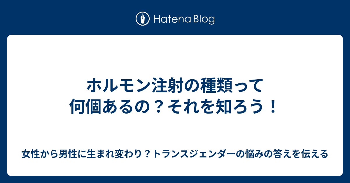 ホルモン注射の種類って何個あるの それを知ろう 女性から男性に生まれ変わり トランスジェンダーの悩みの答えを伝える