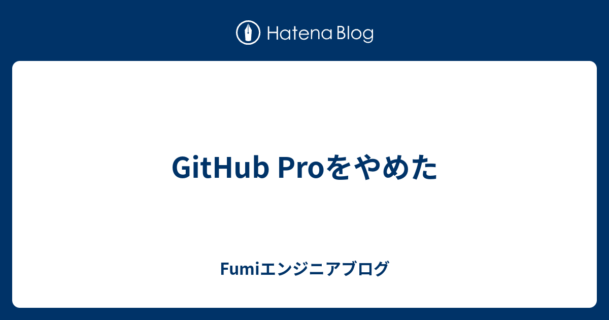 GitHub Proをやめた - Fumiエンジニアブログ