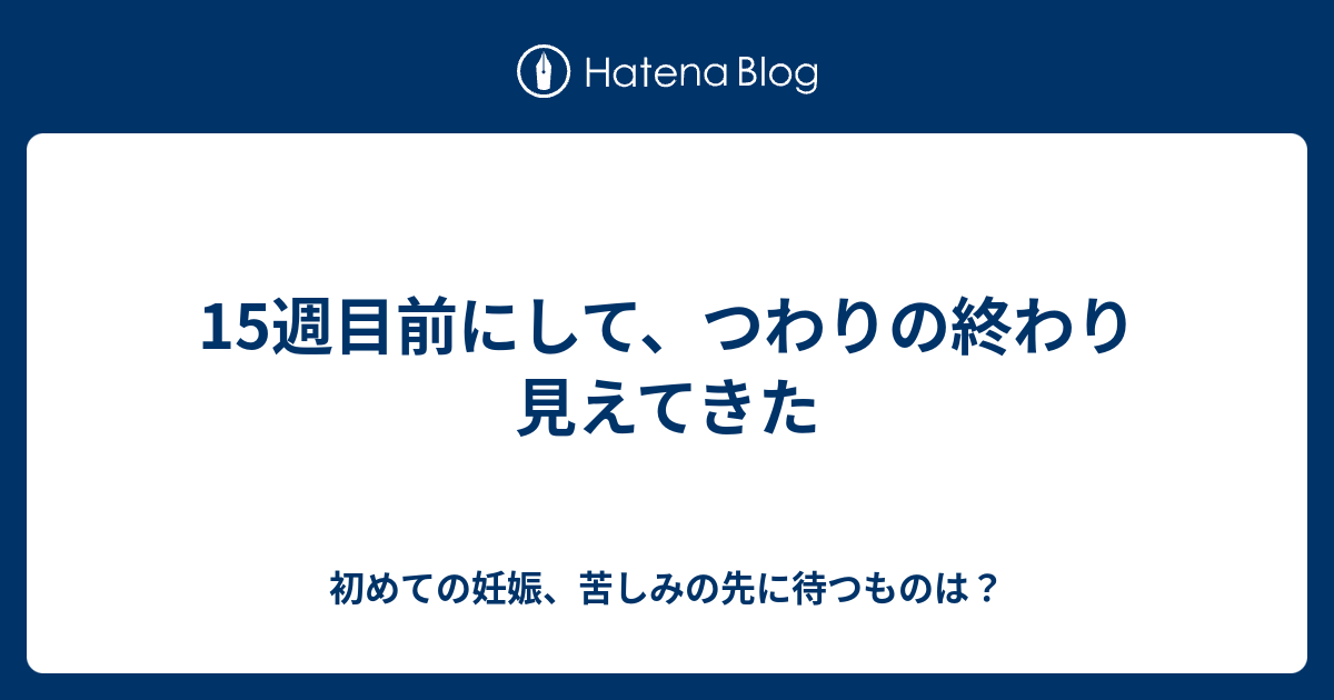 15週目前にして つわりの終わり見えてきた 初めての妊娠 苦しみの先に待つものは