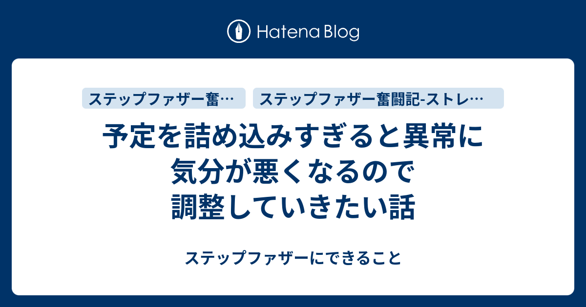 予定を詰め込みすぎると異常に気分が悪くなるので調整していきたい話 ステップファザーにできること