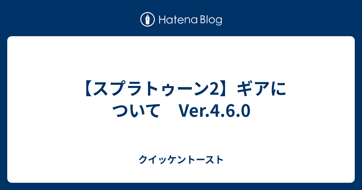 スプラトゥーン2 ギアについて Ver 4 6 0 クイッケントースト