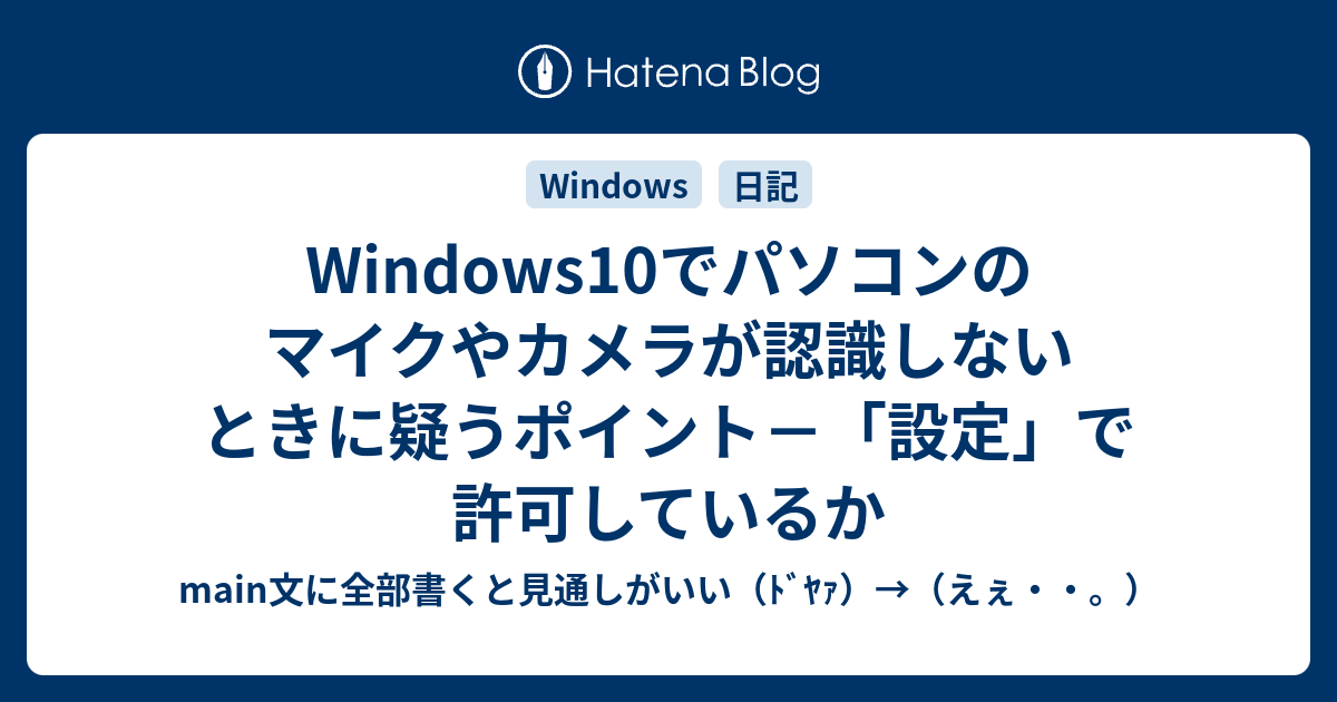 Windows10でパソコンのマイクやカメラが認識しないときに疑うポイント 設定 で許可しているか Main文に全部書くと見通しがいい ﾄﾞﾔｧ えぇ