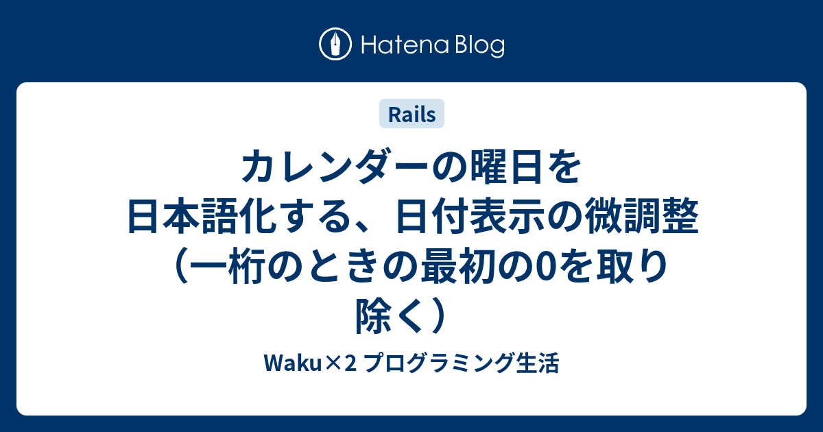 カレンダーの曜日を日本語化する 日付表示の微調整 一桁のときの最初の0を取り除く Waku 2 プログラミング生活