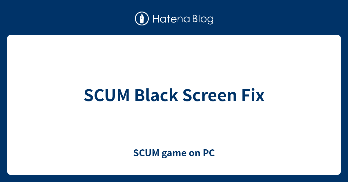 SCUM Black Screen Fix - SCUM game on PC