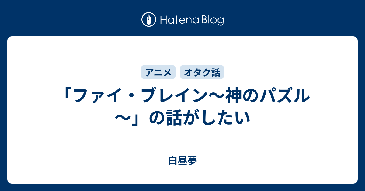 ファイ ブレイン 神のパズル の話がしたい 白昼夢