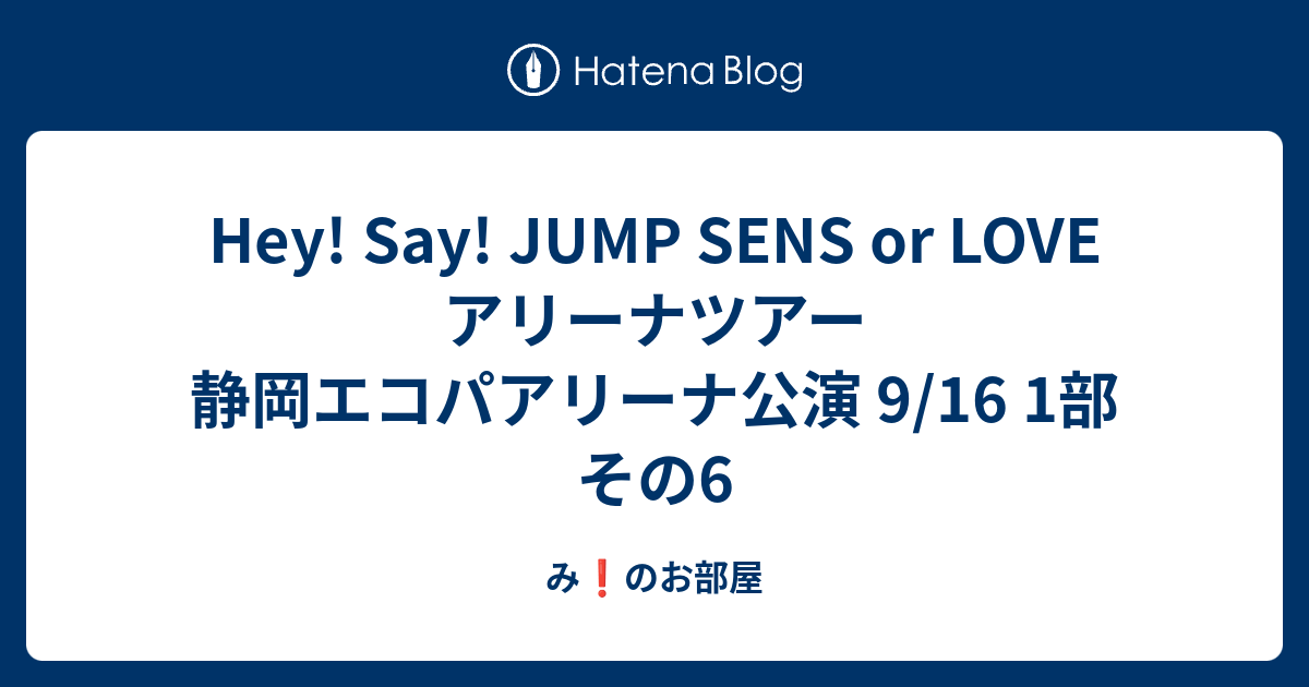 Hey Say Jump Sens Or Love アリーナツアー 静岡エコパアリーナ公演 9 16 1部 その6 み のお部屋