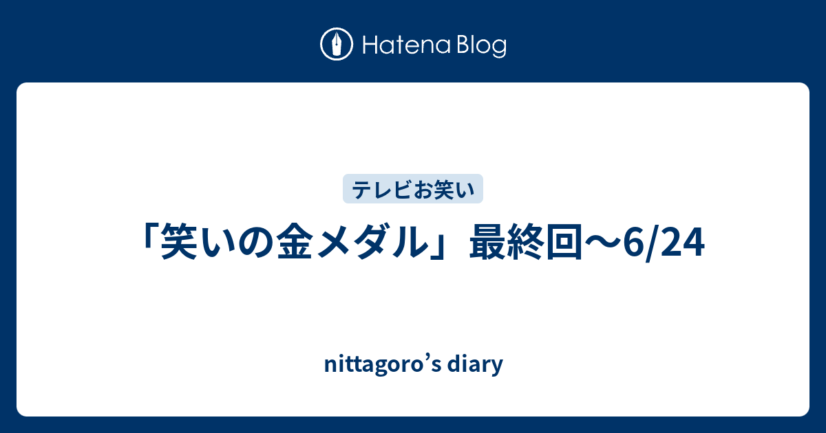 笑いの金メダル 最終回 6 24 Nittagoro S Diary