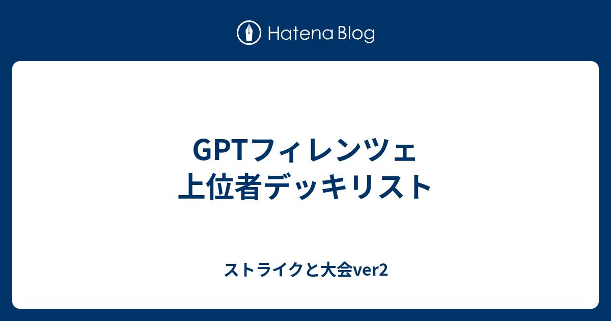 Gptフィレンツェ 上位者デッキリスト ストライクと大会ver2