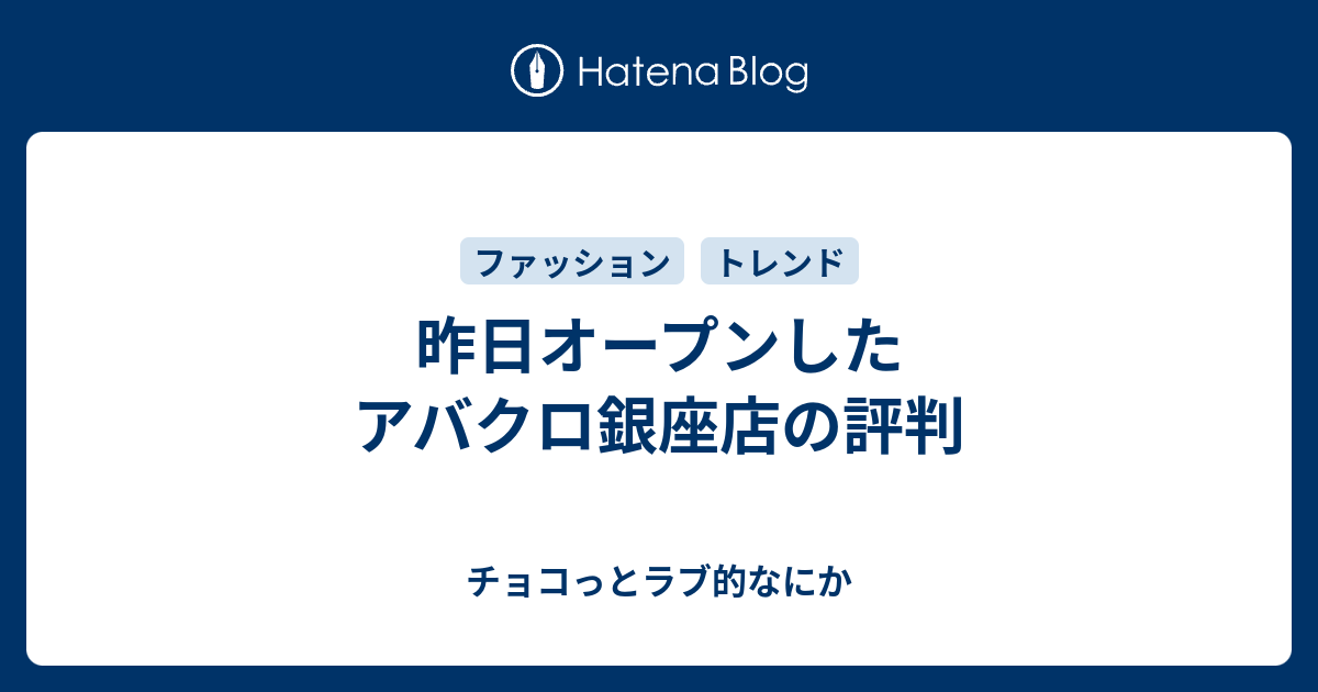 昨日オープンしたアバクロ銀座店の評判 チョコっとラブ的なにか