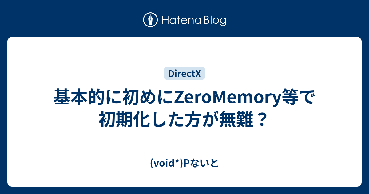 基本的に初めにZeroMemory等で初期化した方が無難？ - (void*)Pないと