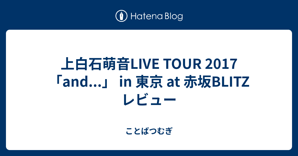 上白石萌音live Tour 17 And In 東京 At 赤坂blitz レビュー ことばつむぎ
